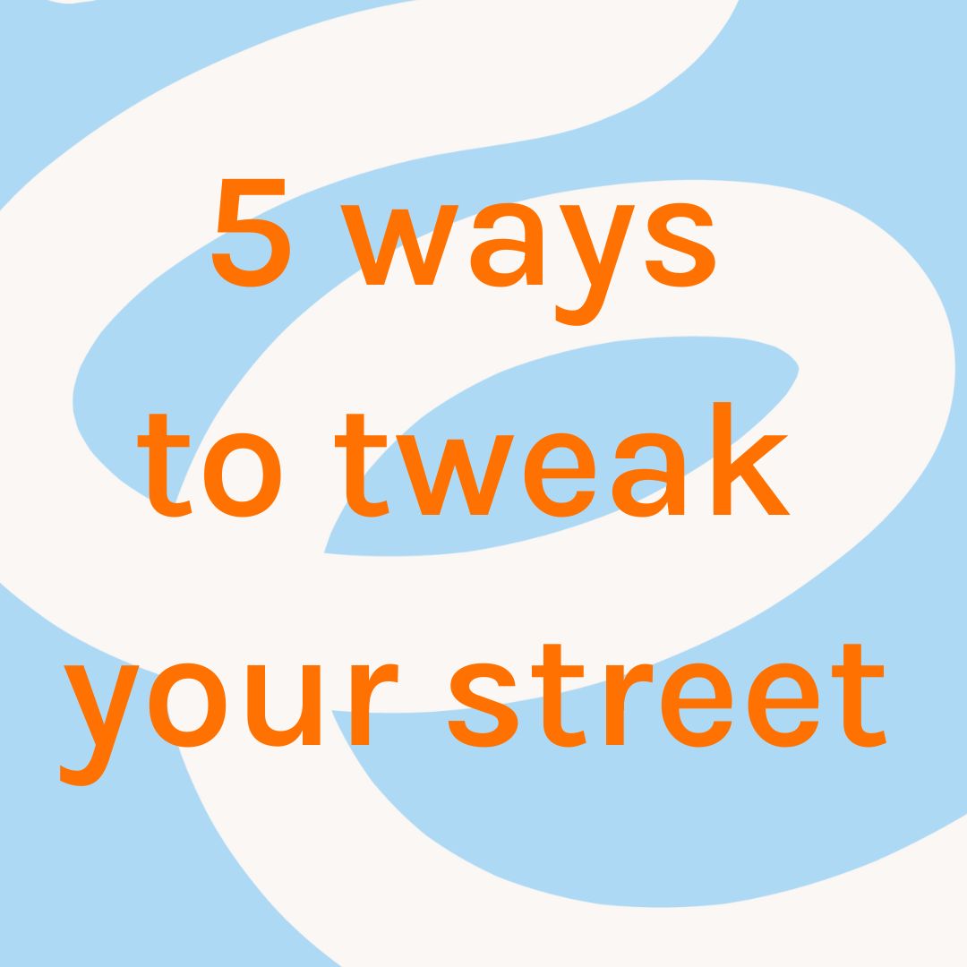 Five ways to tweak your street